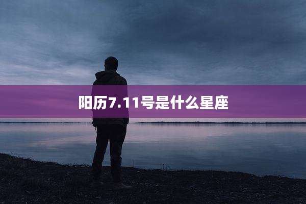 阳历7.11号是什么星座