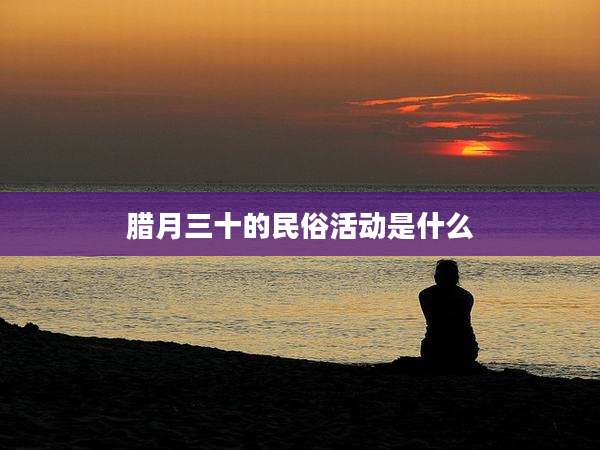 腊月三十的民俗活动是什么