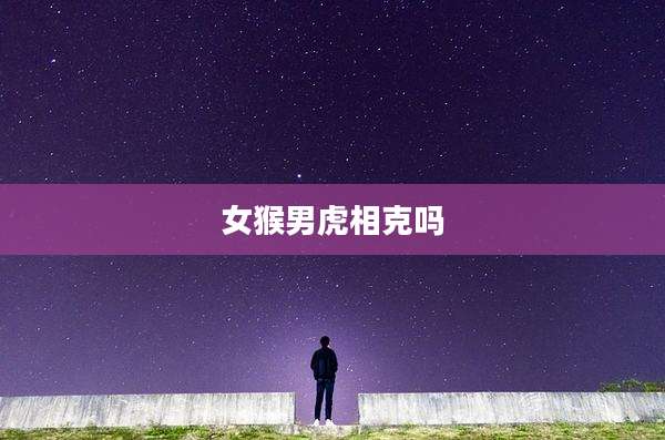 女猴男虎相克吗