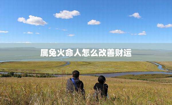 属兔火命人怎么改善财运