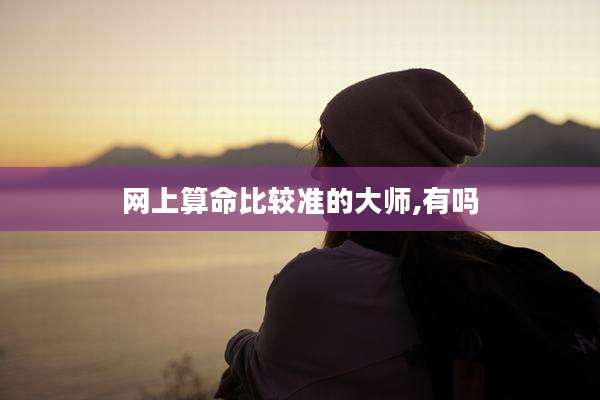 网上算命比较准的大师,有吗