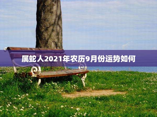 属蛇人2021年农历9月份运势如何