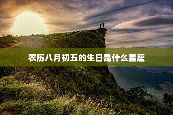 农历八月初五的生日是什么星座