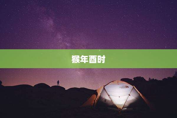 猴年酉时