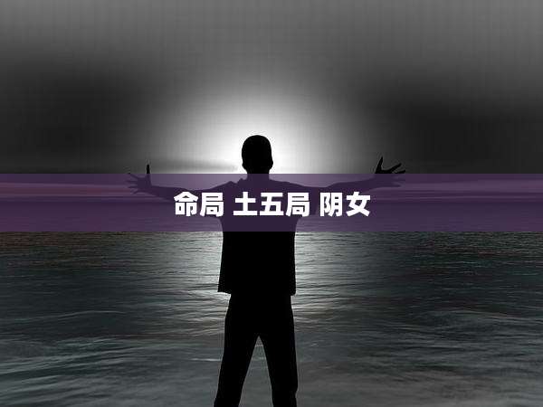 命局 土五局 阴女