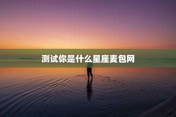 测试你是什么星座麦包网
