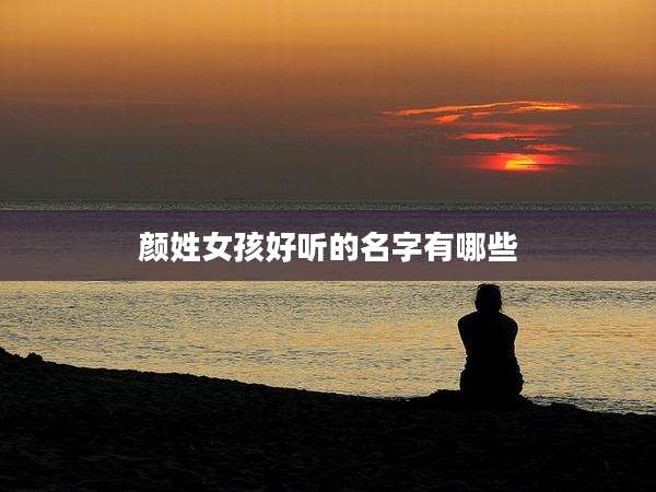 颜姓女孩好听的名字有哪些
