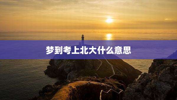 梦到考上北大什么意思