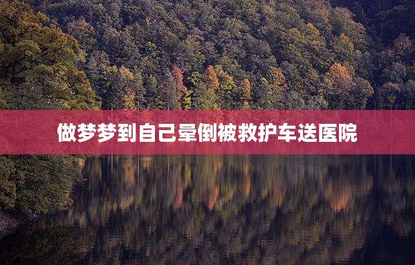 做梦梦到自己晕倒被救护车送医院
