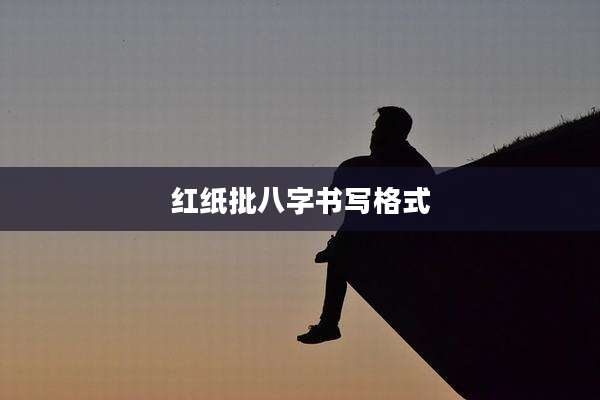 红纸批八字书写格式