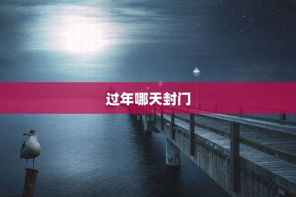 过年哪天封门