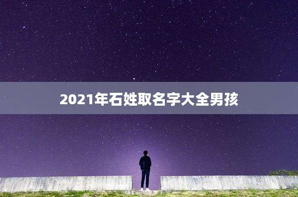 2021年石姓取名字大全男孩
