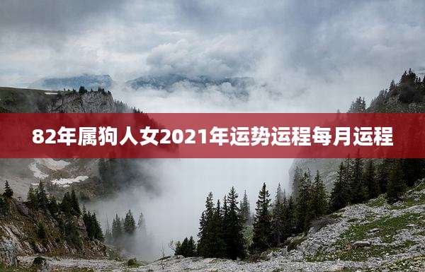 82年属狗人女2021年运势运程每月运程