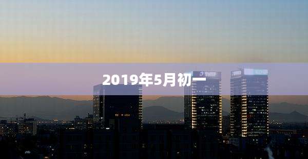 2019年5月初一