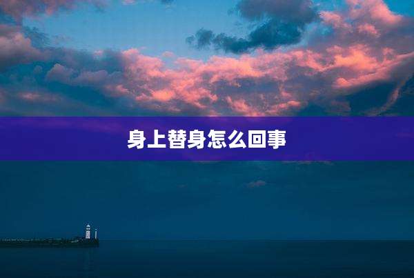 身上替身怎么回事