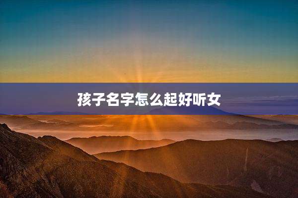 孩子名字怎么起好听女