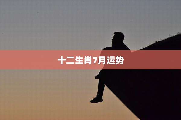 十二生肖7月运势