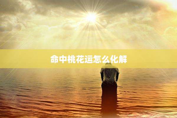 命中桃花运怎么化解