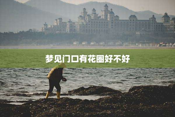 梦见门口有花圈好不好