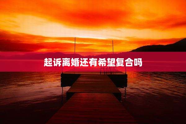 起诉离婚还有希望复合吗