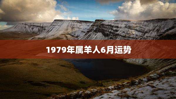 1979年属羊人6月运势