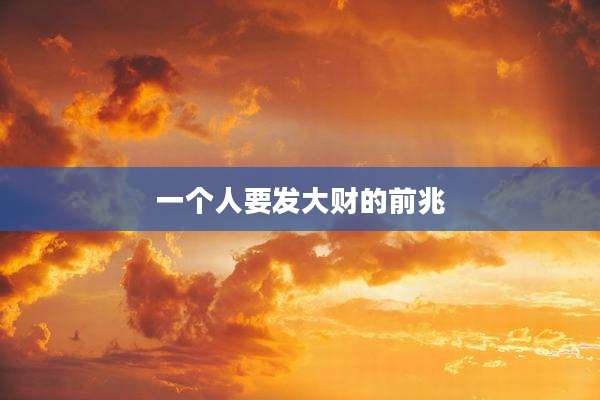 一个人要发大财的前兆