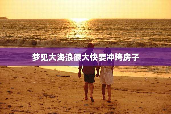 梦见大海浪很大快要冲垮房子