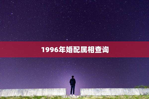 1996年婚配属相查询