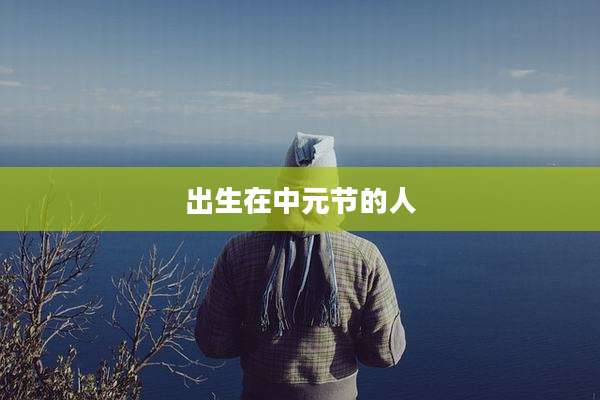 出生在中元节的人