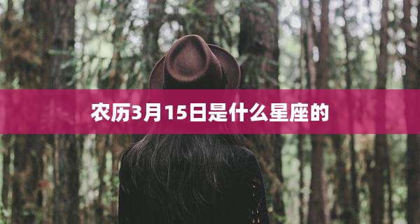 农历3月15日是什么星座的