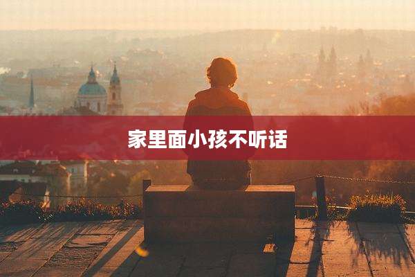 家里面小孩不听话