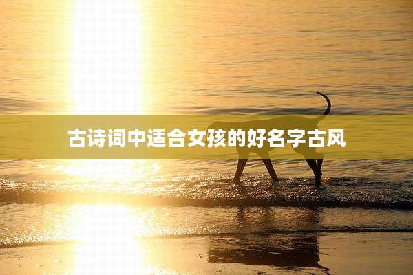 古诗词中适合女孩的好名字古风