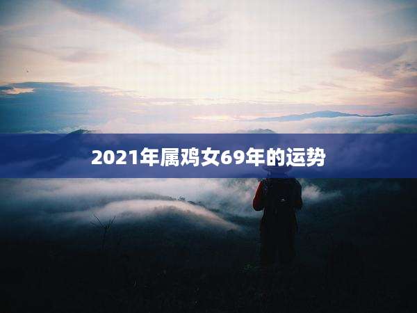 2021年属鸡女69年的运势