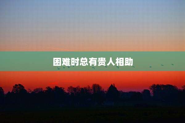 困难时总有贵人相助