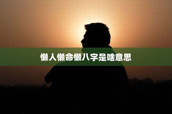 懒人懒命懒八字是啥意思