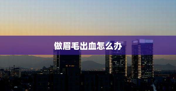 做眉毛出血怎么办
