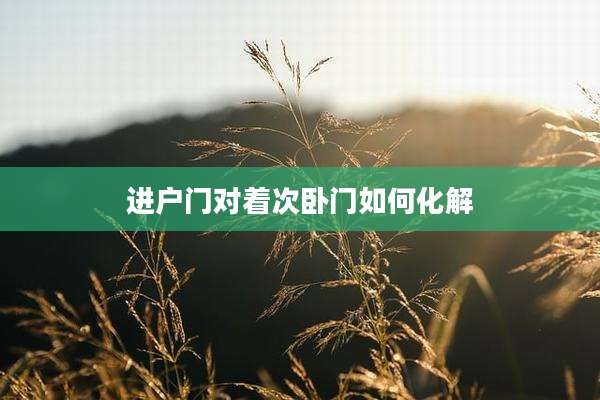 进户门对着次卧门如何化解