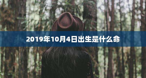 2019年10月4日出生是什么命