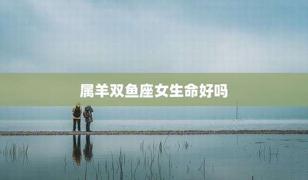属羊双鱼座女生命好吗