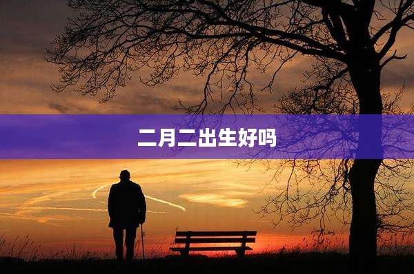 二月二出生好吗