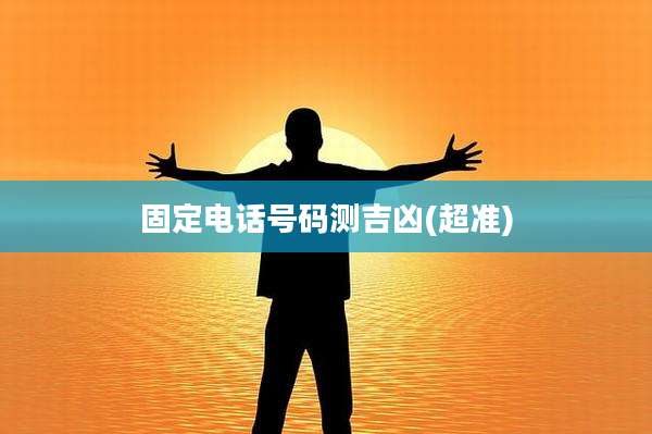 固定电话号码测吉凶(超准)