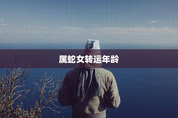 属蛇女转运年龄