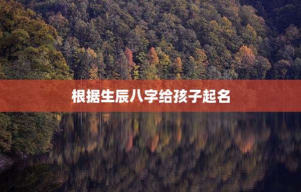 根据生辰八字给孩子起名