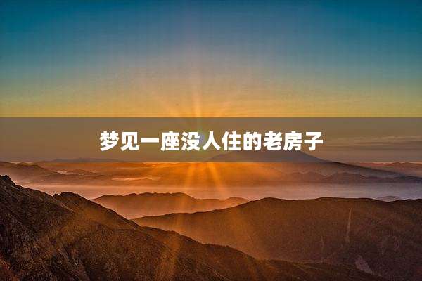 梦见一座没人住的老房子