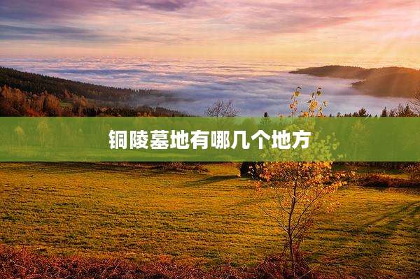 铜陵墓地有哪几个地方