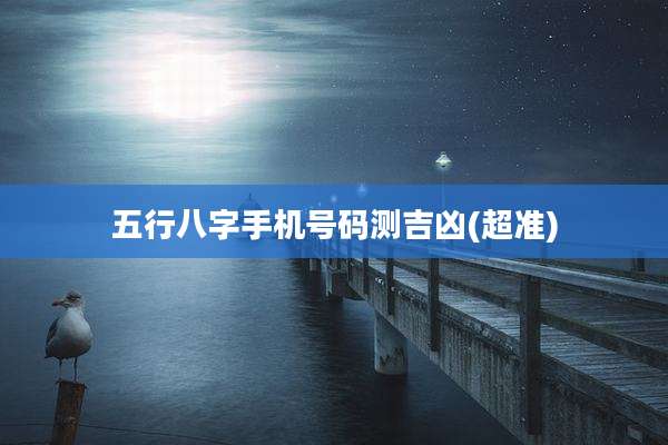 五行八字手机号码测吉凶(超准)