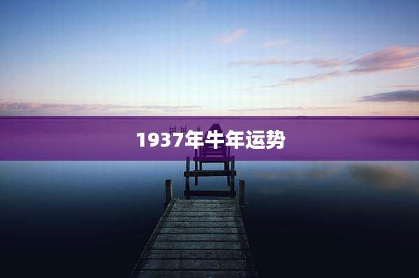 1937年牛年运势
