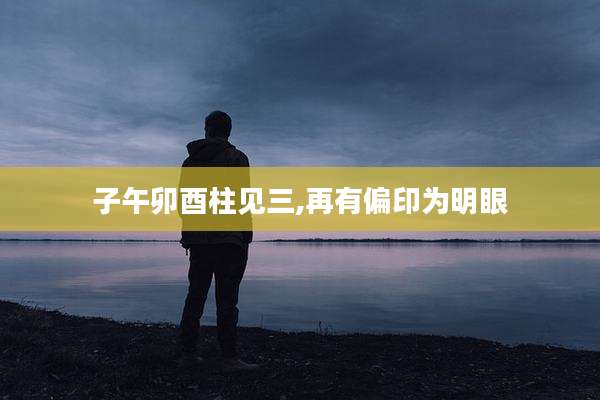 子午卯酉柱见三,再有偏印为明眼