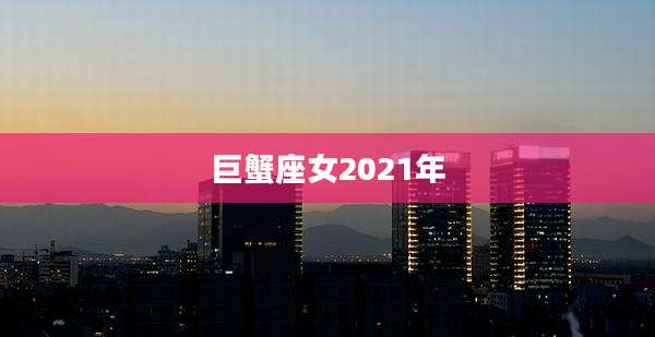 巨蟹座女2021年