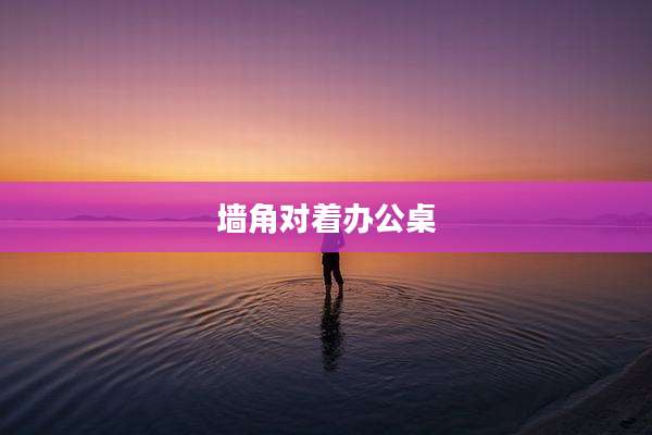 墙角对着办公桌